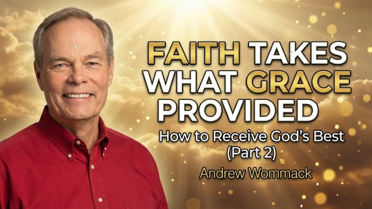 Andrew Wommack Sermon - Faith Takes What Grace Provided-- How to Receive God's Best (Part 2)