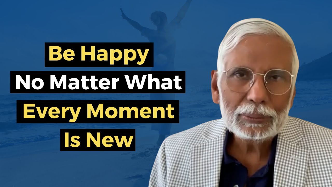 Be Happy No Matter What Every Moment Is New