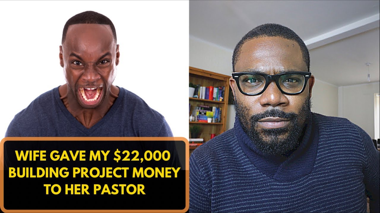 WIFE GAVE MY $22000  BUILDING PROJECT MONEY TO HER PASTOR
