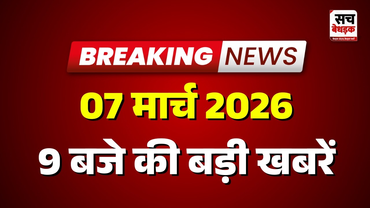 9 बजे की सभी बड़ी खबरें एक साथ | Latest News | Rajasthan News | 07 March 2026 | Sach Bedhadak