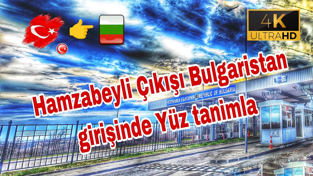 Sila yolu 2023 Hamzabeyli &Ccedil;ıkışı Bulgaristan girişinde Y&uuml;z tanimla #4k