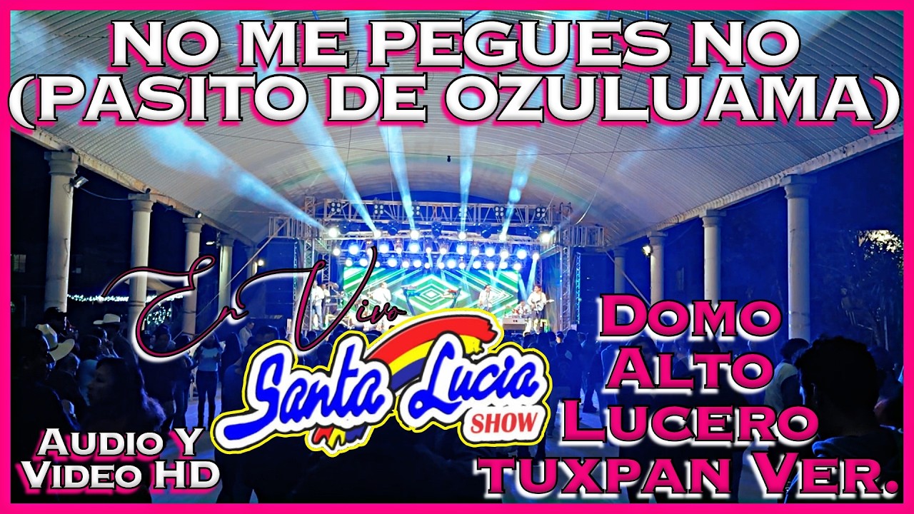 No Me Pegues No (Pasito De Ozuluama) En Vivo - Santa Lucia Show - Domo Alto Lucero Tuxpan
