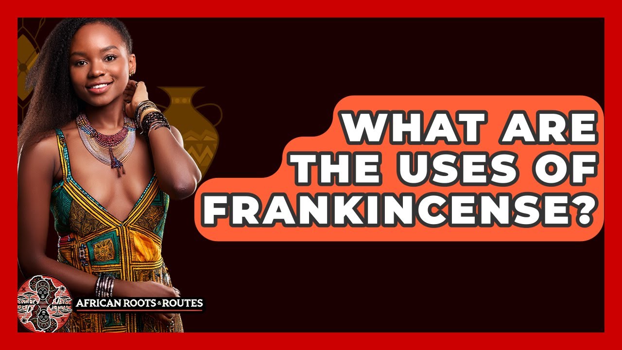 What Are The Uses Of Frankincense? - African Roots And Routes