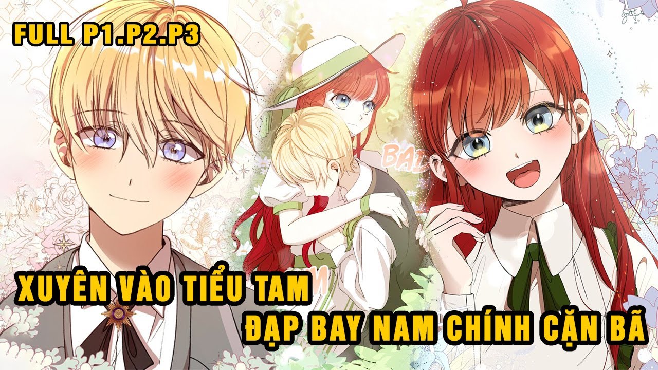 Full P1+ P2 + P3 | Xuyên Vào Tiểu Tam, Đạp Bay Nam Chính Cặn Bã, Cứu Lấy Nữ Chính Đáng Thương