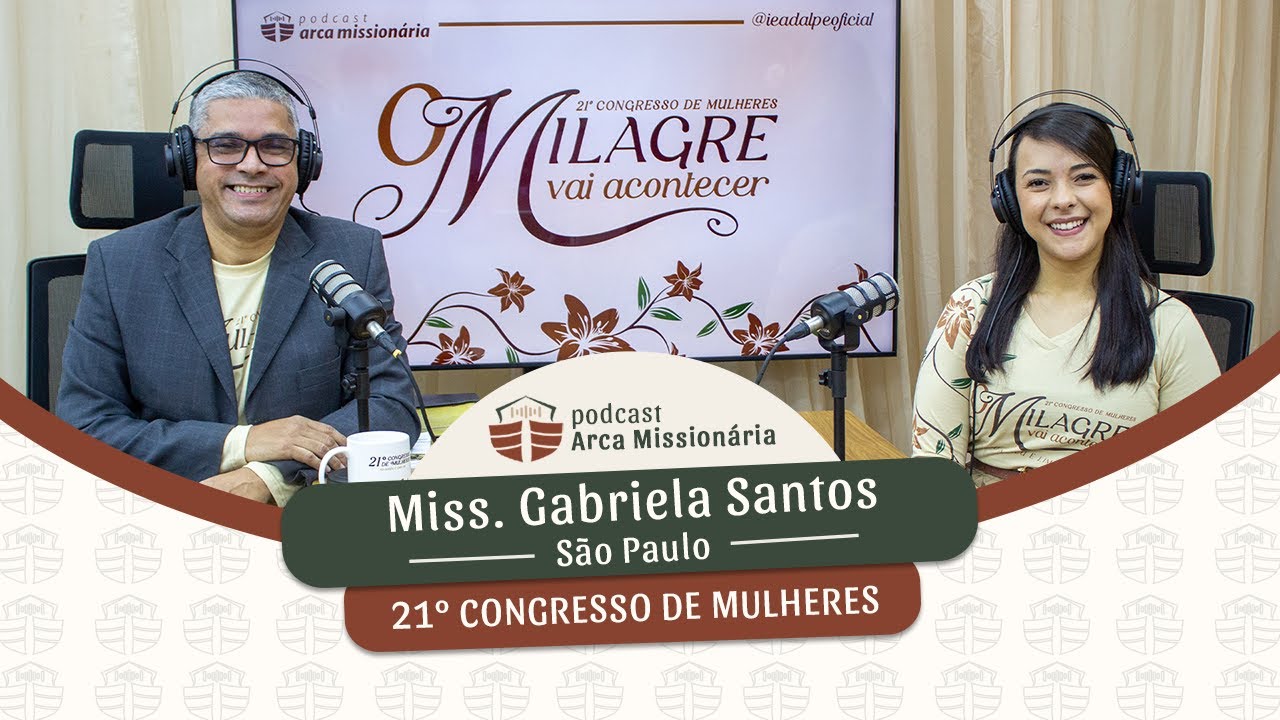 Podcast Arca Missionária Especial 21º Congresso de Mulheres - Gabriela Santos - Ieadalpe.