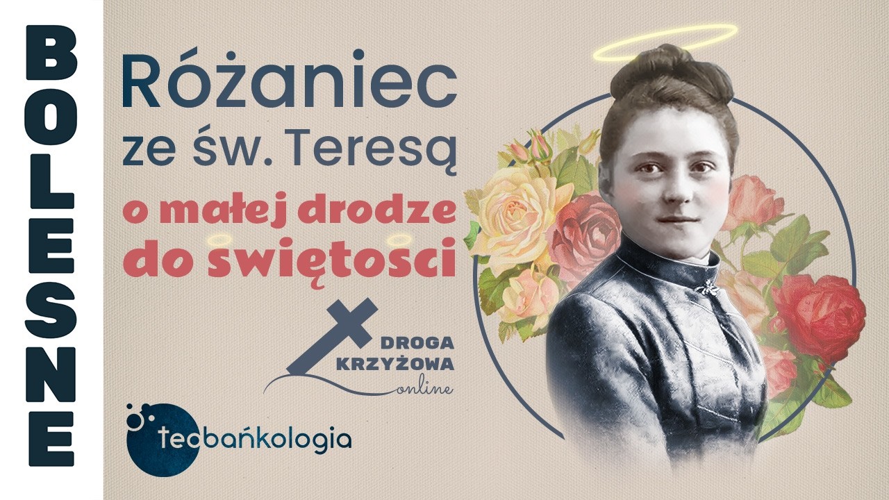 Różaniec Teobańkologia ze św. Teresą o małej drodze do świętości + droga krzyżowa online | 20.02