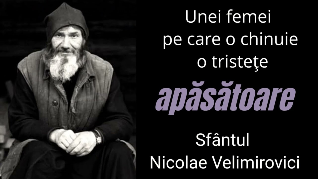 Unei femei pe care o chinuie o tristete apasatoare - Sfantul Nicolae Velimirovici