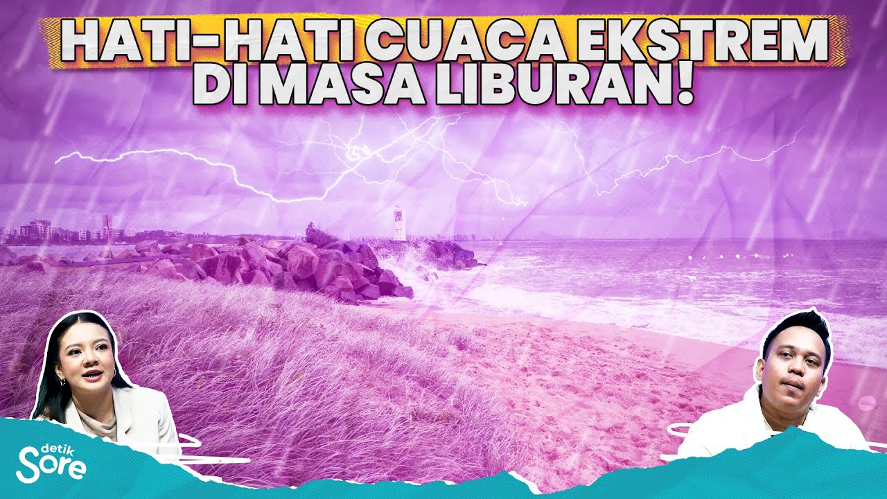 🔴 [LIVE] - detikSore: Libur Nataru dalam Bayang-bayang Cuaca Ekstrem