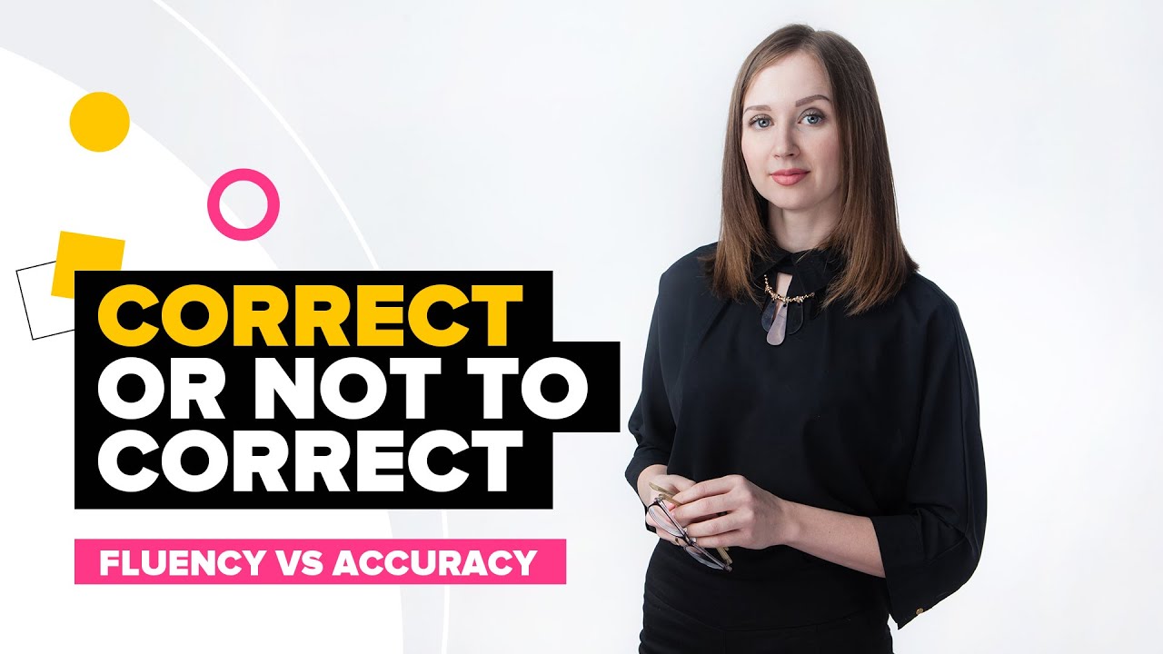 Correct or not to correct? Fluency vs accuracy. Как преподавать английский язык эффективно?
