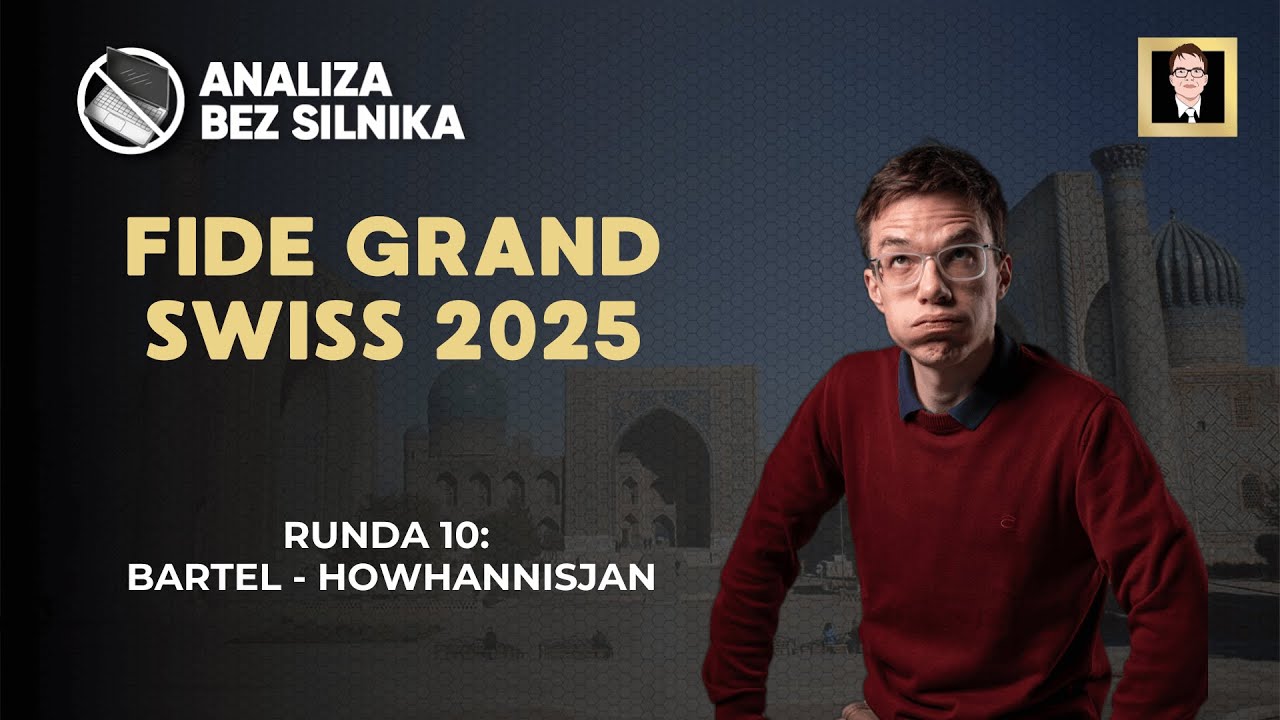 Analiza bez silnika nr 240 | FIDE Grand Swiss 2025 | Runda 10 | Bartel - Howhannisjan