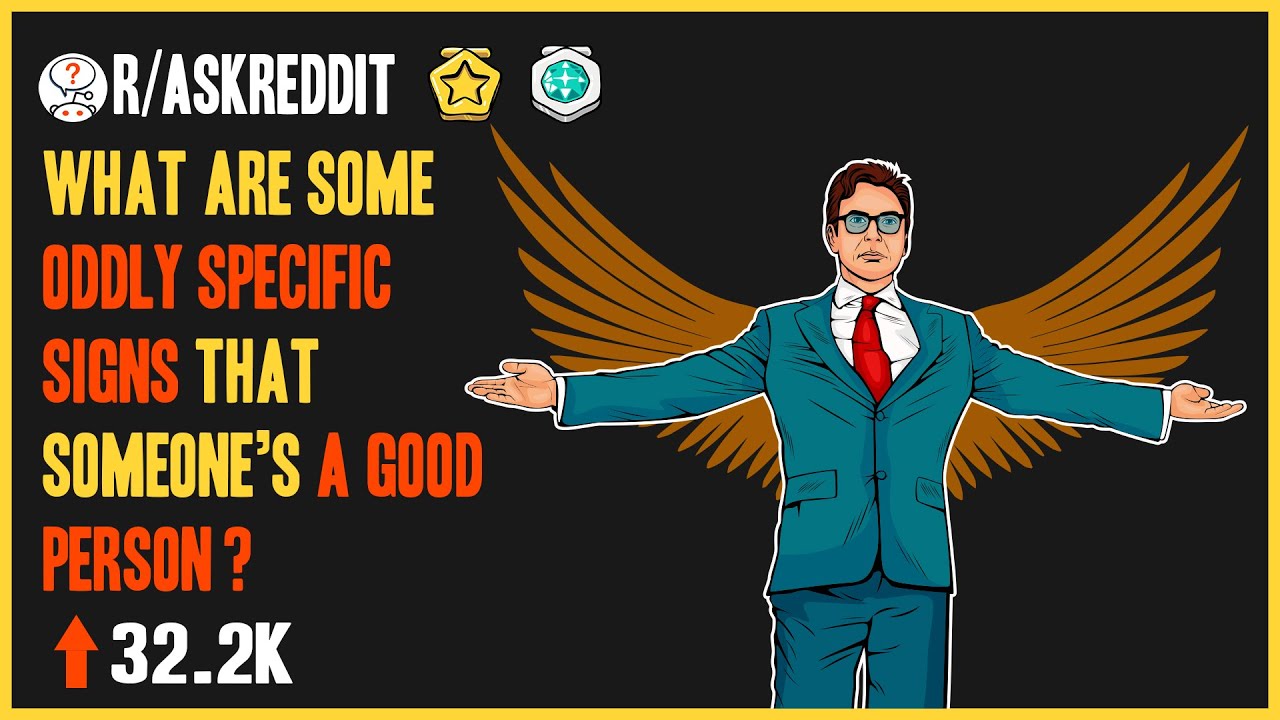 What Are Some Oddly Specific Signs That Someone’s A Good Person? (AskReddit | r/AskReddit)