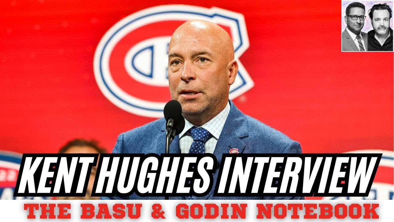 An interview with Montreal Canadiens GM Kent Hughes | Basu & Godin Notebook