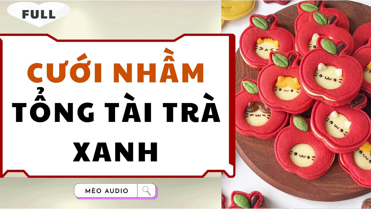 [Truyện Audio - Full] Cưới Nhầm Tổng Tài Trà Xanh