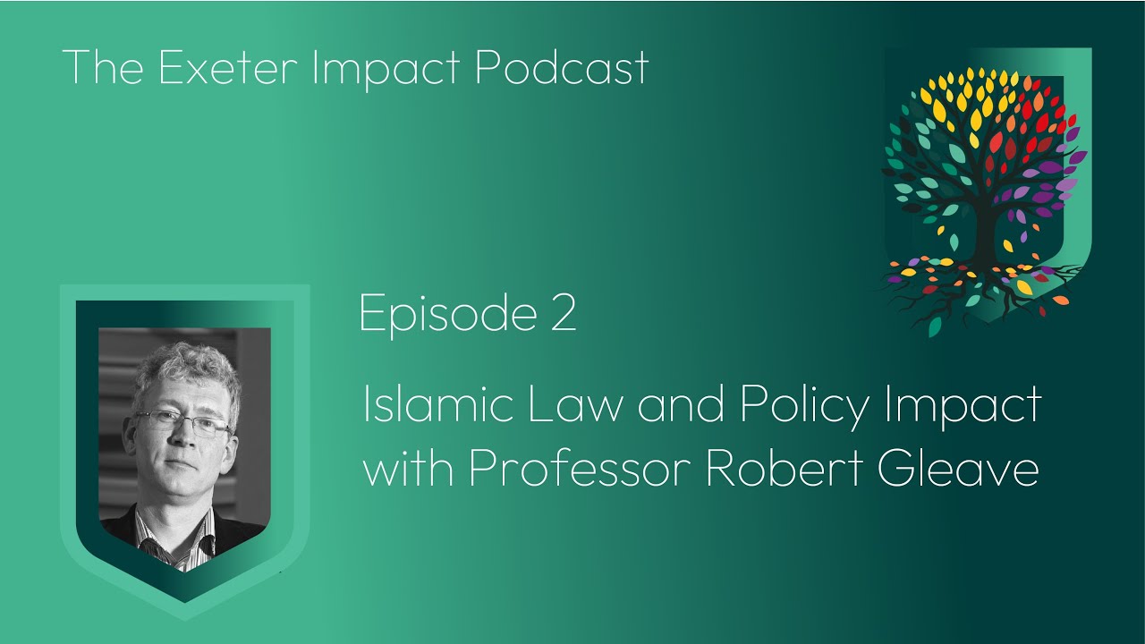 Exeter Impact Podcast Ep. 2: Islamic Law and Policy Impact with Professor Robert Gleave