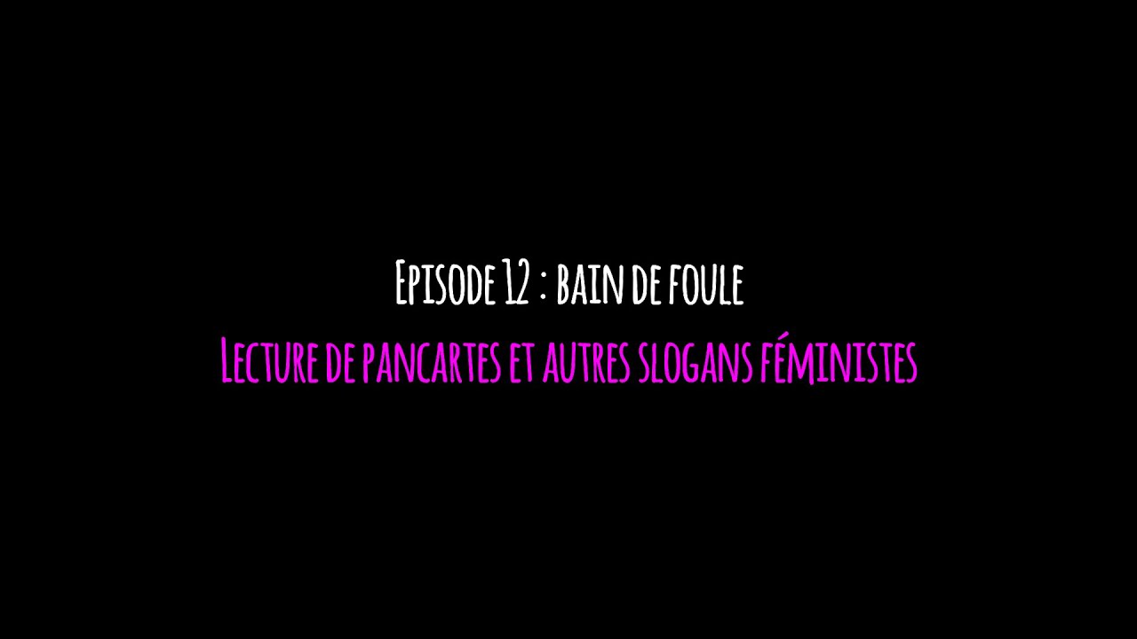 Épisode 12 : bain de foule - lecture de pancartes et autres slogans féministes