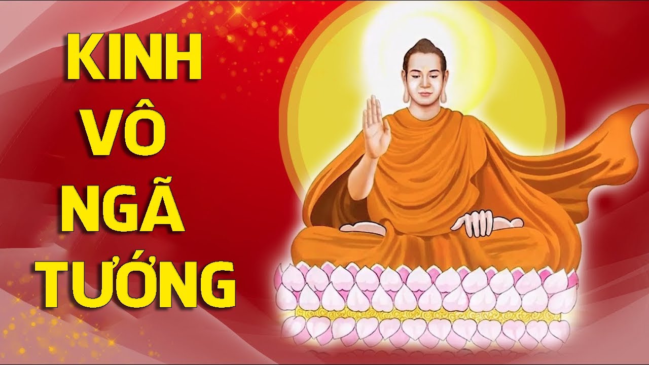 KINH VÔ NGÃ TƯỚNG - Con Đường Đến Vô Ngã, Giải Thoát, Giác Ngộ