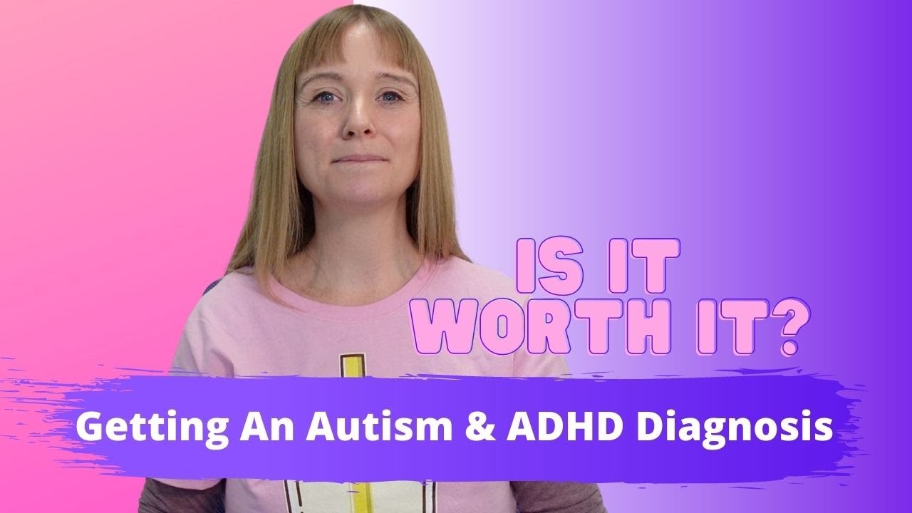 Is It Worth Getting An Autism & ADHD Diagnosis