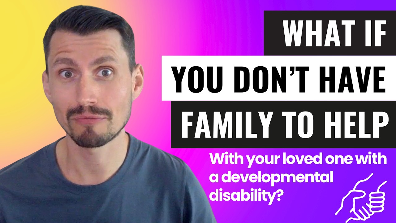 No Family to Help? How to Build a Support Network for Your Loved One | Developmental Disability