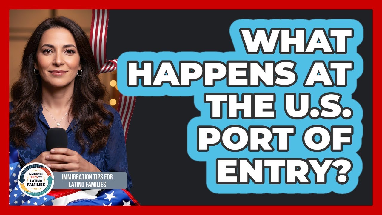 What Happens At The U.S. Port Of Entry?