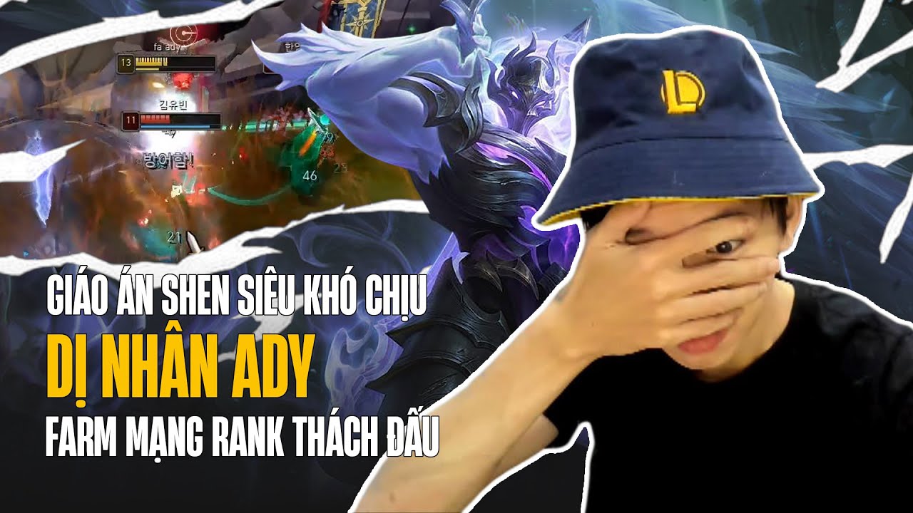 PROVIEW DỊ NHÂN ADY VỚI GIÁO ÁN SHEN SIÊU KHÓ CHỊU FARM MẠNG RANK THÁCH ĐẤU HÀN DÙ LÊN FULL TANK