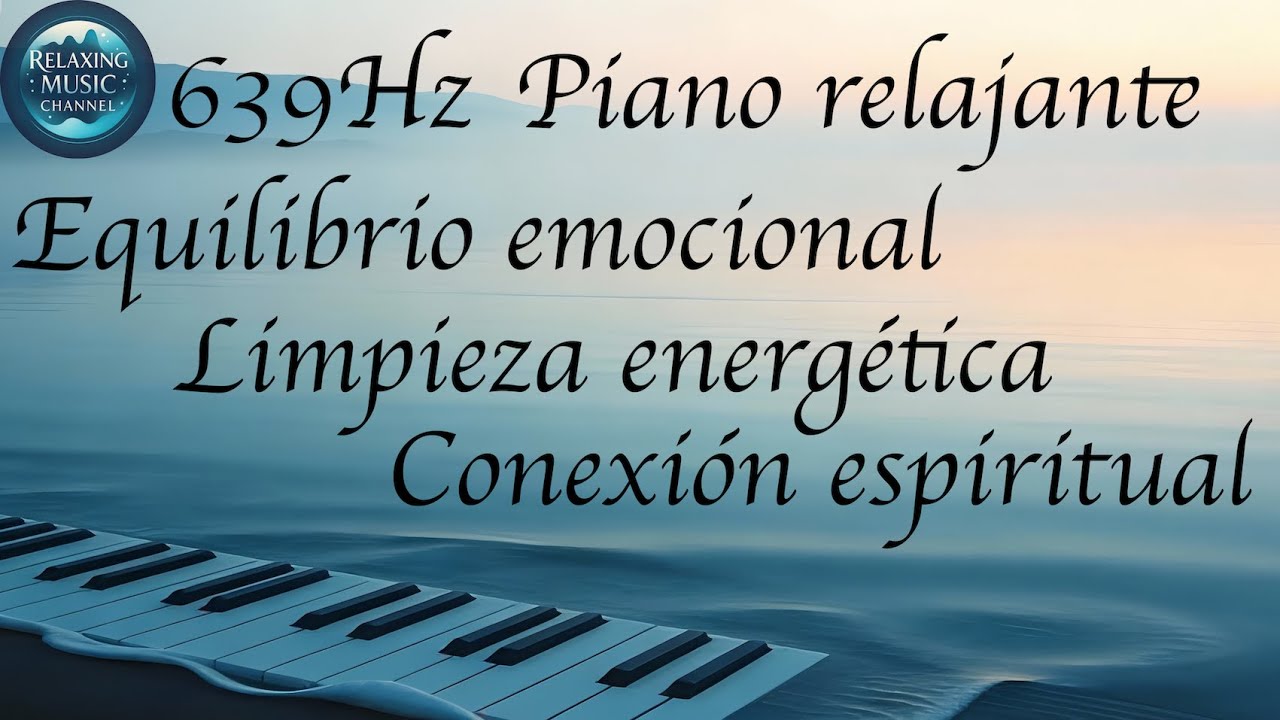 639Hz piano ondas de calma profunda equilibrio emocional limpieza energética conexión espiritual.