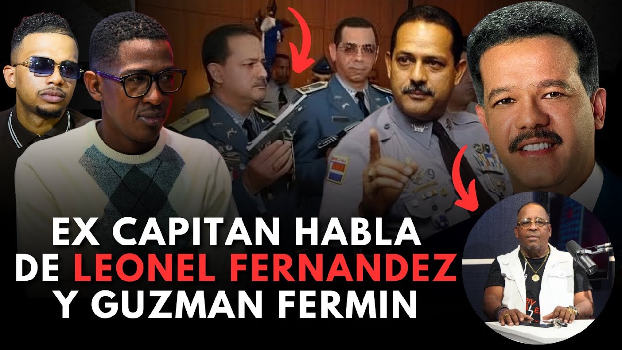 EX CAPITAN DE LA P.N - TE SORPRENDERA LO DICE DE GUZMAN FERMIN Y LEONEL FERNANDEZ