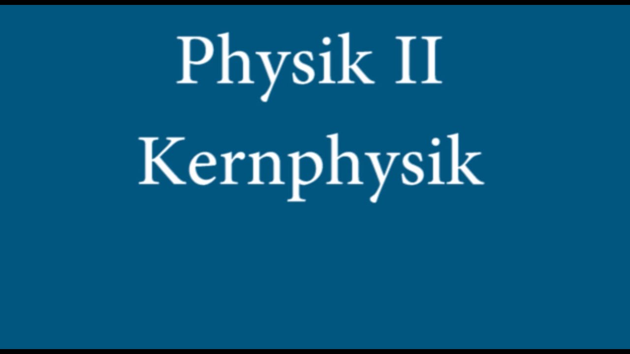 Physik II -Vorlesung 13: Kernphysik