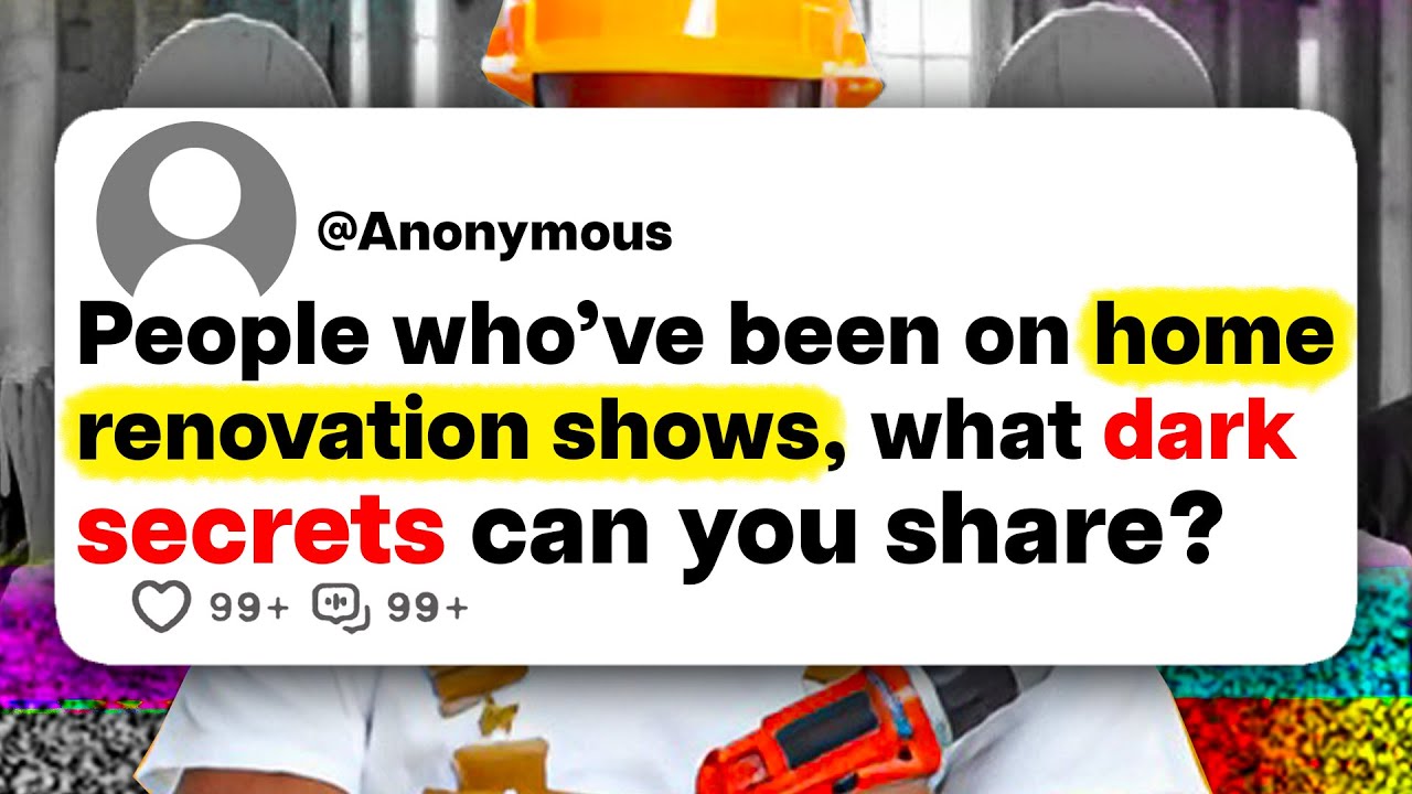 People who've been on home renovation shows, what dark secrets can you share?