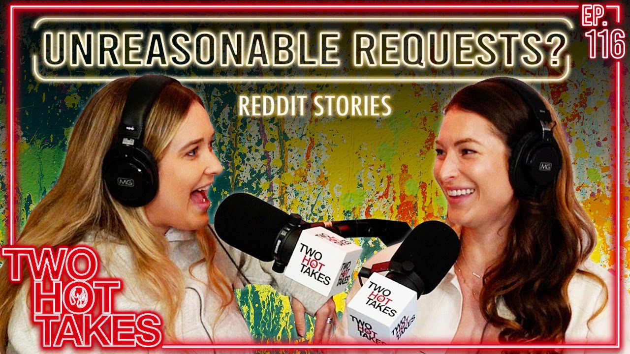 Unreasonable Requests? || Two Hot Takes Podcast || Reddit Reactions