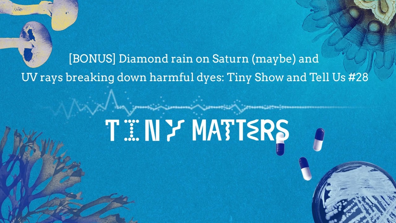 [BONUS] Diamond rain on Saturn and UV rays breaking down harmful dyes: Tiny Show and Tell Us #28