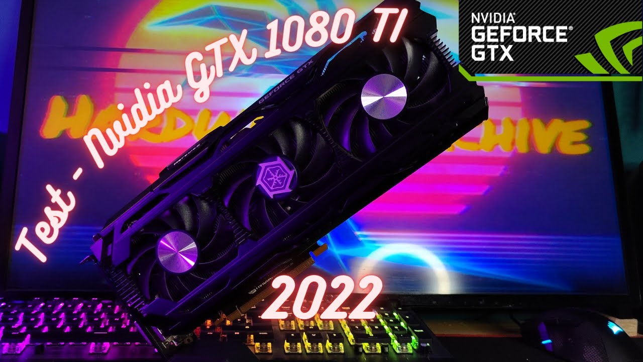 Test de la 1080 TI , Toujours performante en 2022 ?