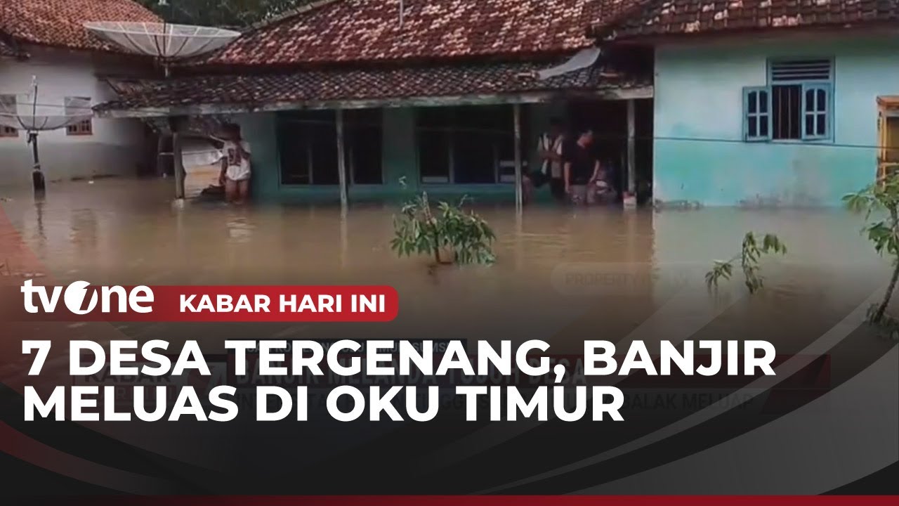 Banjir Melanda Tujuh Desa di Ogan Komering Ulu Timur | Kabar Hari Ini