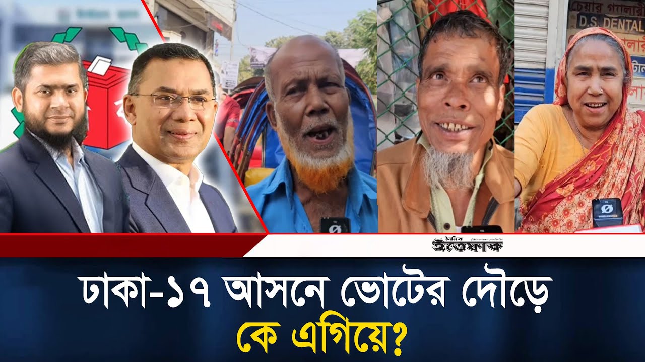 ঢাকা-১৭ আসনে ভোটের দৌড়ে কে এগিয়ে? l SM Khaliduzzaman l Tarique Rahman l BNP l Jamaat l Ittefaq