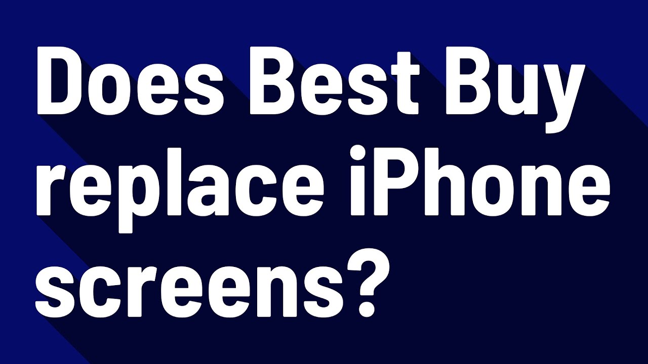 Does Best Buy replace iPhone screens?