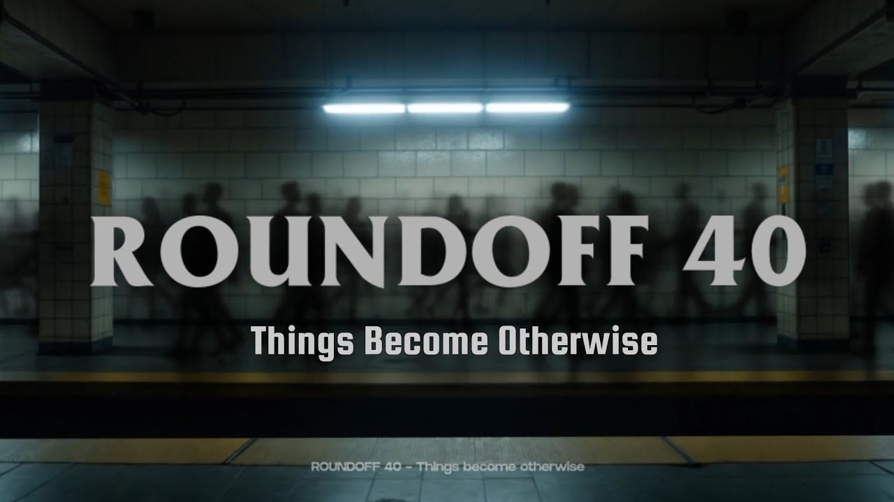 ROUNDOFF 40 - Things Become Otherwise [Audio & Lyric]