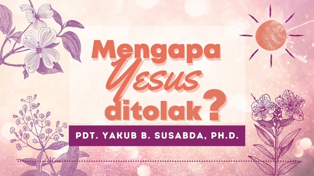 Pdt. Yakub B. Susabda, Ph.D. - Mengapa Yesus ditolak ?