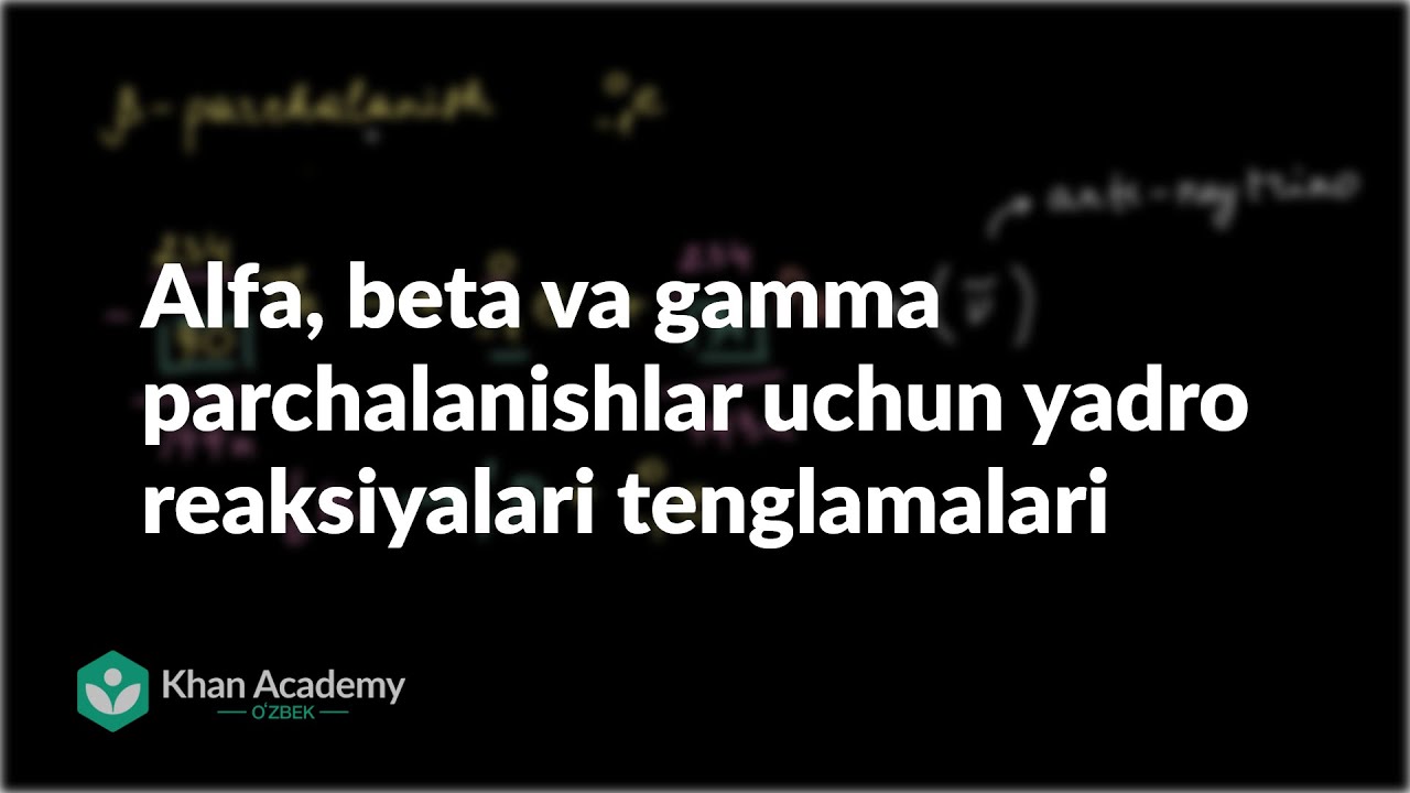 Alfa, beta va gamma parchalanishlar uchun yadro reaksiyalari tenglamalari | Yadro kimyosi | Kimyo