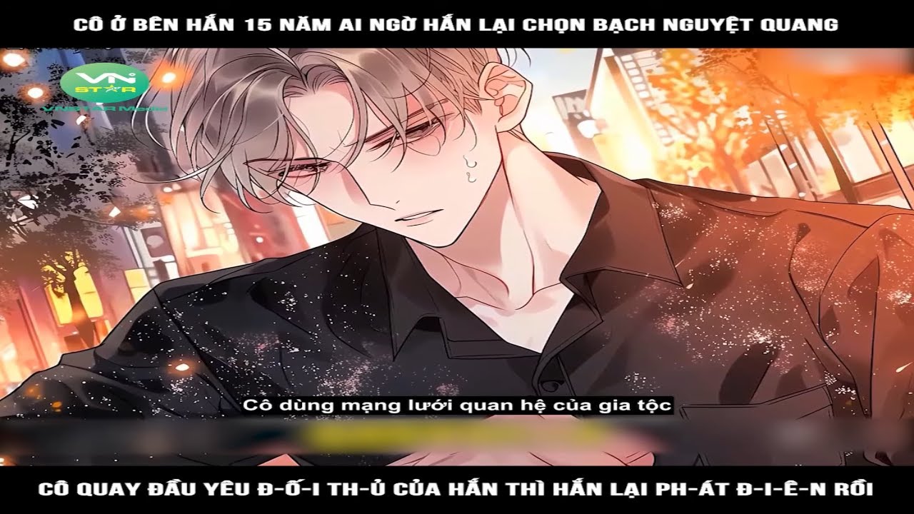 Cô ở bên hắn 15 năm ai ngờ hắn lại chọn bạch nguyệt quang, cô quay đầu yêu đối thủ của hắn thì hắn