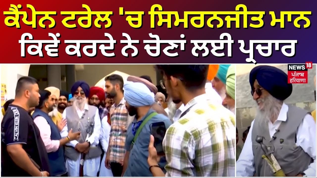 Campaign Trail 'ਚ Simranjit Singh Mann, ਕਿਵੇਂ ਕਰਦੇ ਨੇ ਚੋਣਾਂ ਲਈ ਪ੍ਰਚਾਰ | Elections 2024 | News18