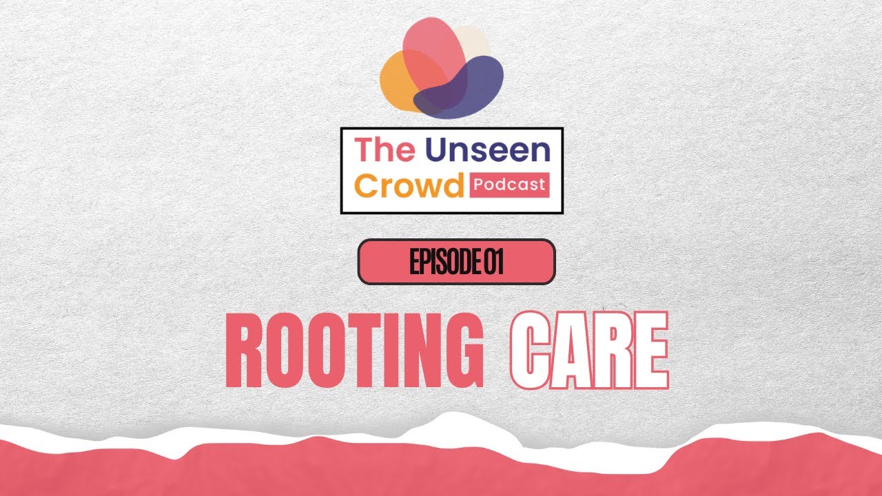 The Unseen Crowd Podcast Ep 1: Rooting Care