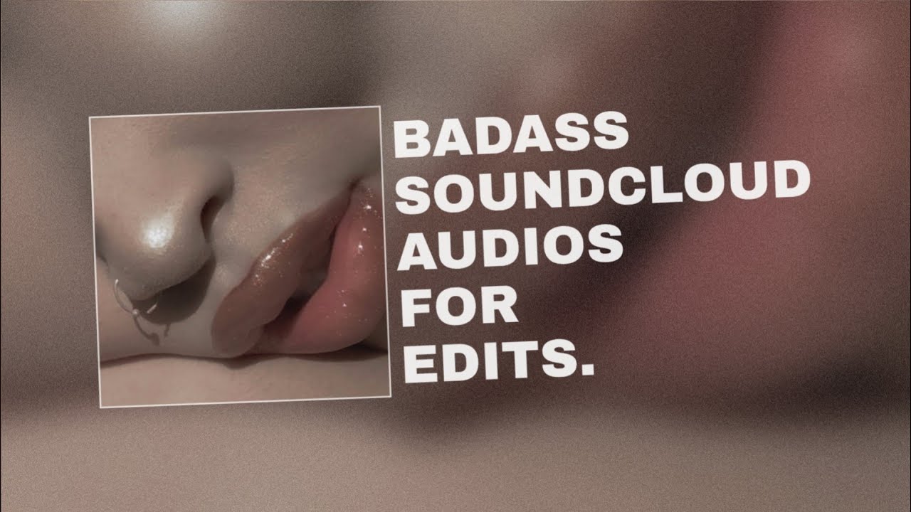 BADASS SOUNDCLOUD  AUDIOS FOR EDITS #2