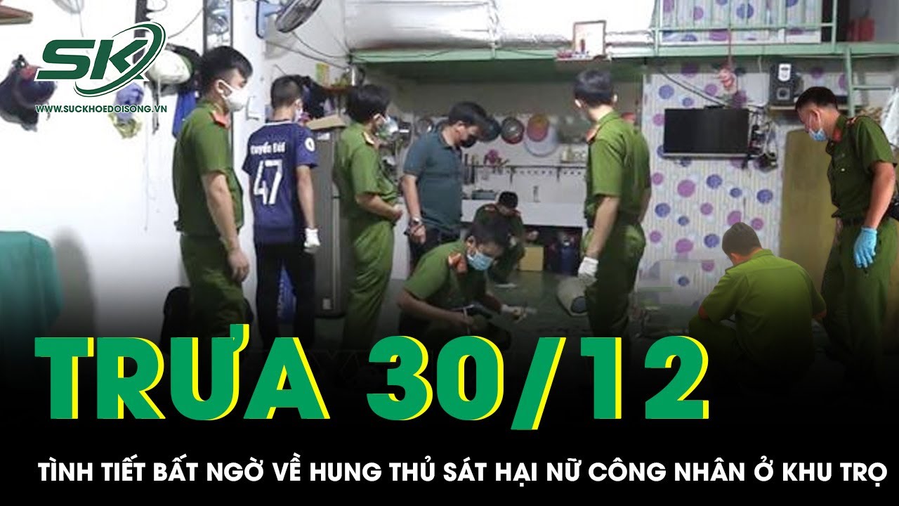 Trưa 30/12: Nữ công nhân bị sát hại dã man ở khu trọ ở TP.HCM, hung thủ tử vong cách hiện trường 3km
