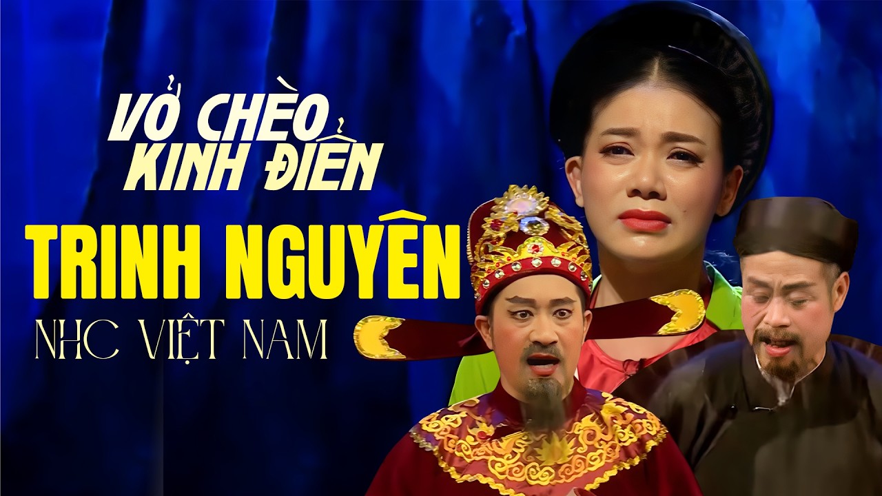 Vở ch&egrave;o Trinh Nguy&ecirc;n - nh&agrave; h&aacute;t ch&egrave;o Việt Nam | 1 trong 7 vở ch&egrave;o kinh điển của S&acirc;n khấu ch&egrave;o VN