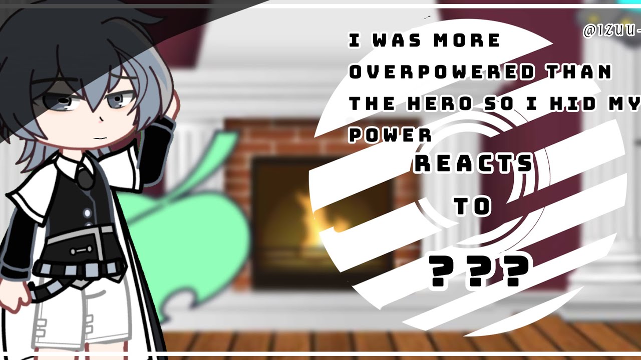 I was more overpowered than than the hero so I hid my power react to ???
