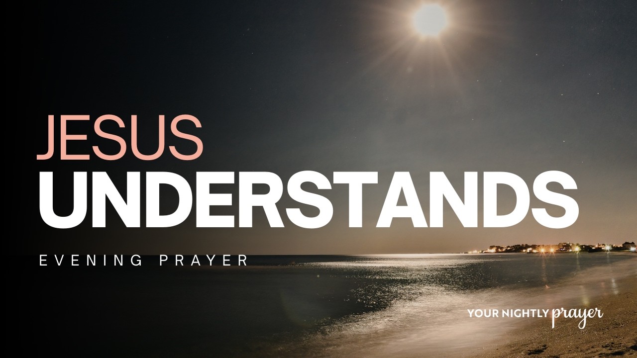 Evening Prayer | Jesus Understands Your Pain | Your Nightly Prayer