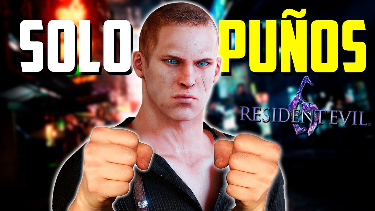 ¿SE PUEDE PASAR SOLO A PUÑOS EL RESIDENT EVIL 6?