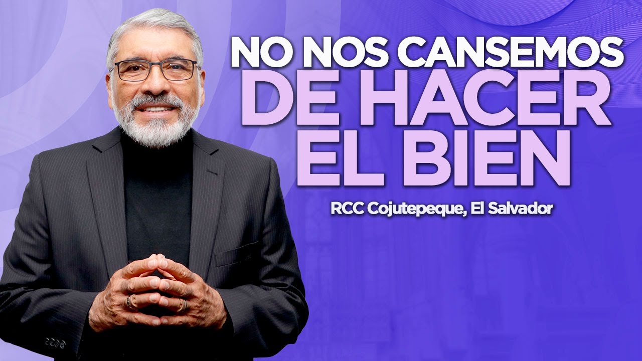 NO NOS CANSEMOS DE HACER EL BIEN | RCC Cojutepeque, El Salvardor -  SALVADOR GOMEZ