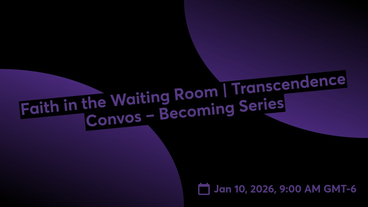 Faith in the Waiting Room | Transcendence Convos – Becoming Series