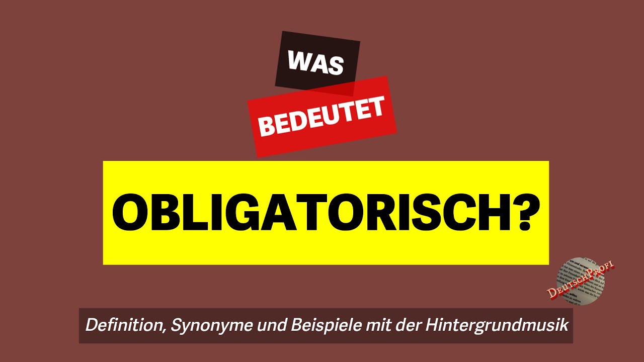 Was bedeutet 'obligatorisch'? | Definition, Synonyme und Beispiele