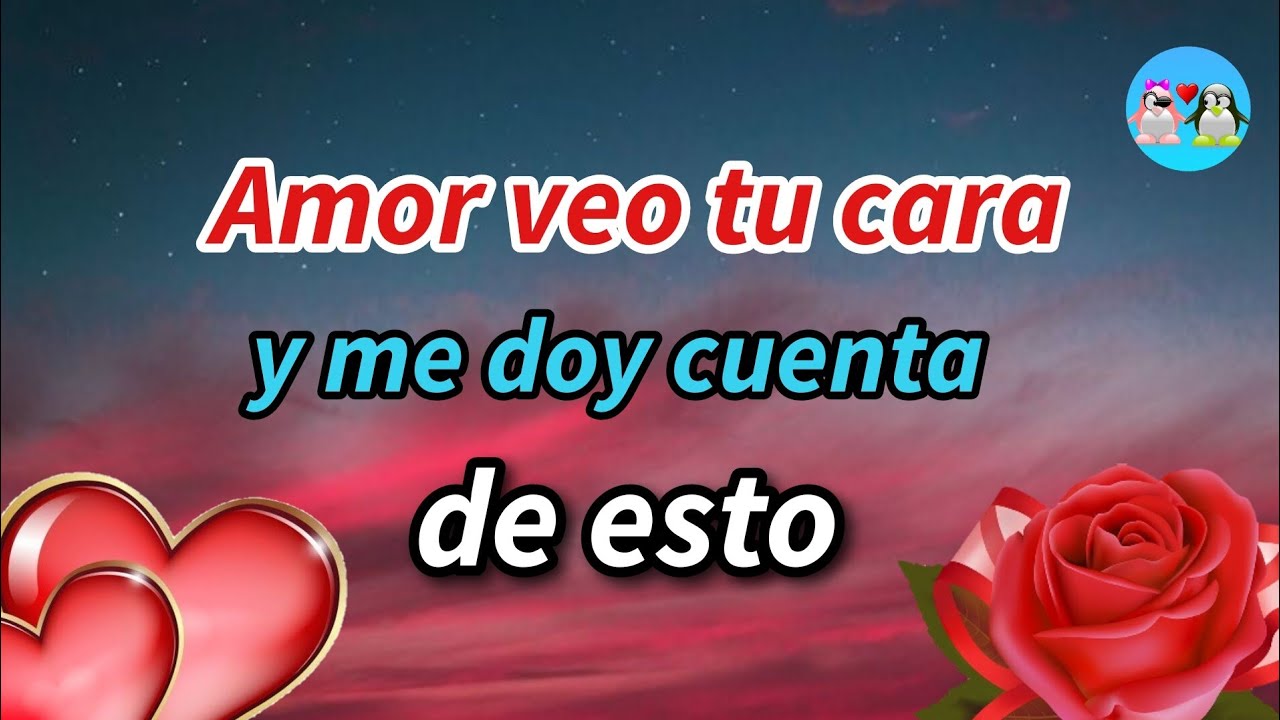 Amor veo tu carita y me doy cuenta de ESTO 